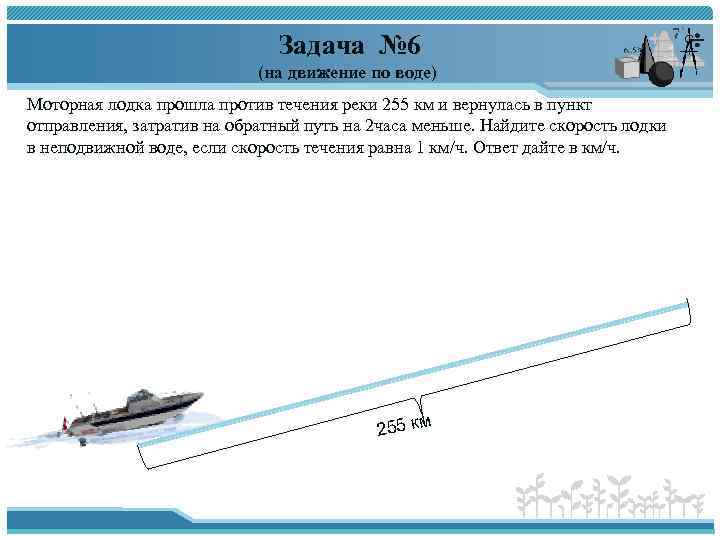  Задача № 6 (на движение по воде) Моторная лодка прошла против течения реки
