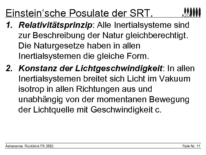 Einstein‘sche Posulate der SRT. 1. Relativitätsprinzip: Alle Inertialsysteme sind zur Beschreibung der Natur gleichberechtigt.