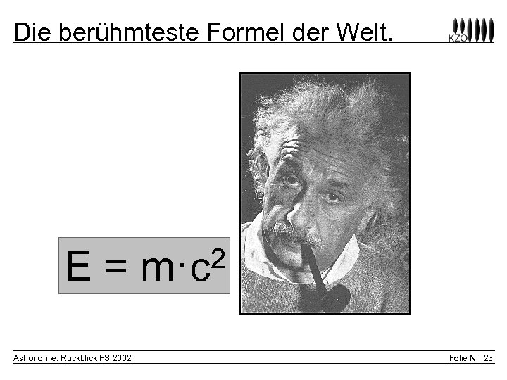 Die berühmteste Formel der Welt. E= Astronomie. Rückblick FS 2002. 2 m·c Folie Nr.