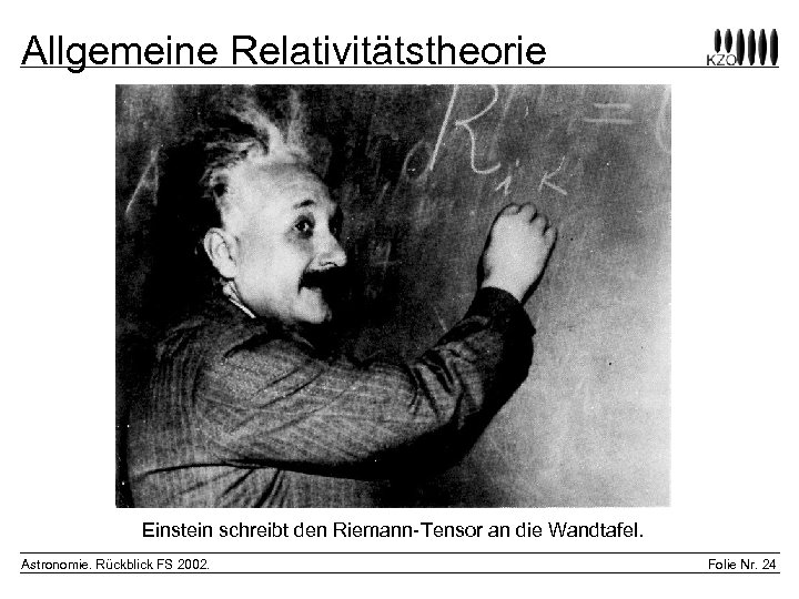 Allgemeine Relativitätstheorie Einstein schreibt den Riemann-Tensor an die Wandtafel. Astronomie. Rückblick FS 2002. Folie