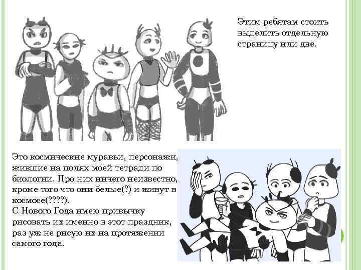 Этим ребятам стоить выделить отдельную страницу или две. Это космические муравьи, персонажи, жившие на