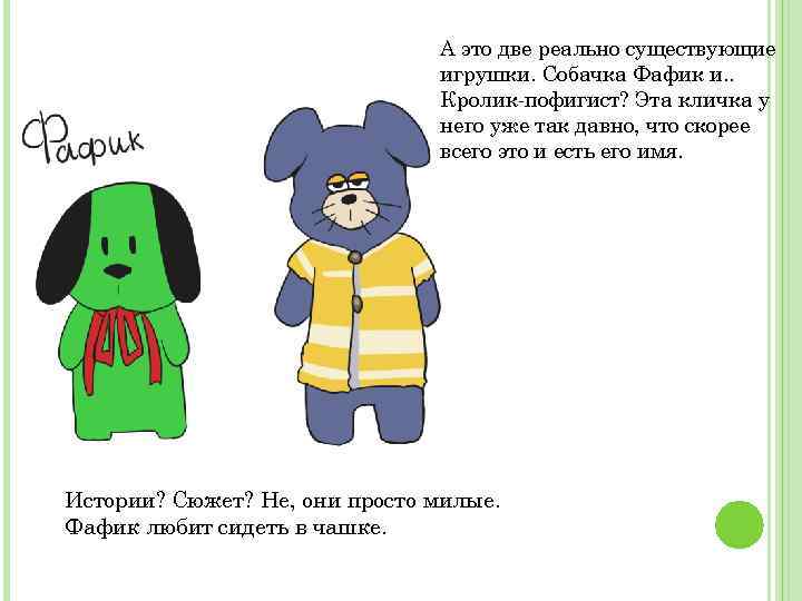А это две реально существующие игрушки. Собачка Фафик и. . Кролик-пофигист? Эта кличка у