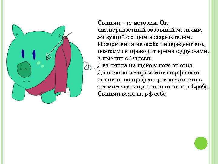 Свинми – гг истории. Он жизнерадостный забавный мальчик, живущий с отцом изобретателем. Изобретения не