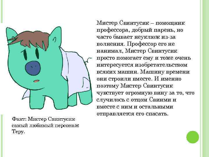 Факт: Мистер Свинтусик самый любимый персонаж Теру. Мистер Свинтусик – помощник профессора, добрый парень,