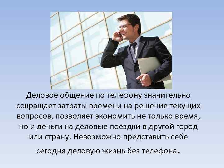 Деловое общение по телефону значительно сокращает затраты времени на решение текущих вопросов, позволяет экономить