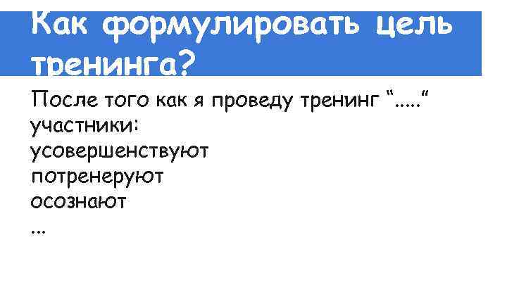 Как формулировать цель тренинга? После того как я проведу тренинг “. . . ”