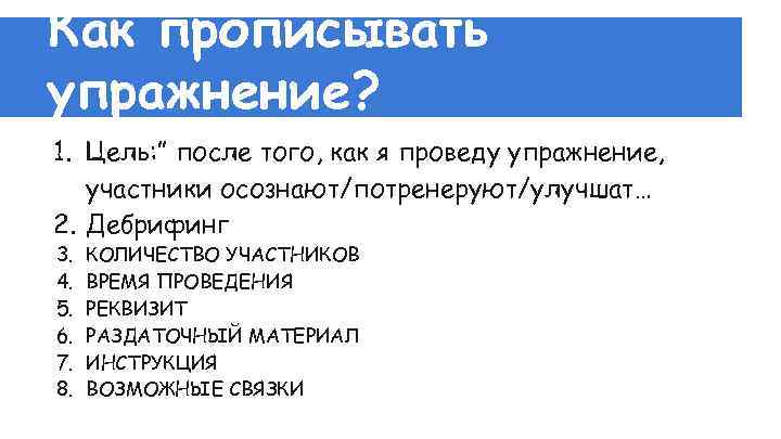 Как прописывать упражнение? 1. Цель: ” после того, как я проведу упражнение, участники осознают/потренеруют/улучшат…
