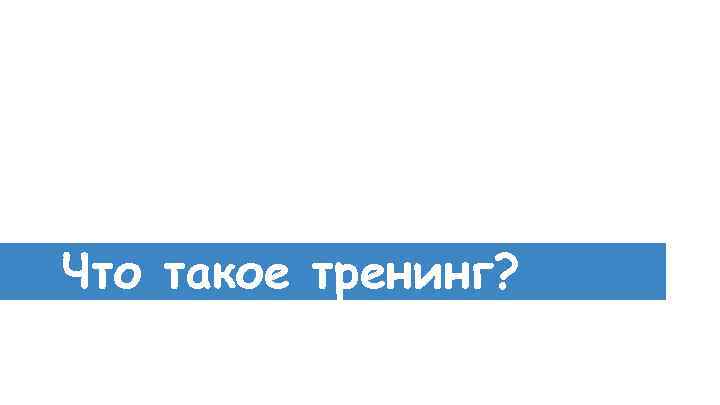 Что такое тренинг? 
