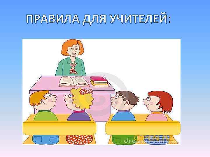 ПРАВИЛА ДЛЯ УЧИТЕЛЕЙ: УЧИТЕЛЕЙ 