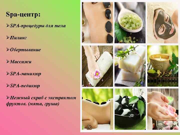 Spa-центр: ØSPA-процедуры для тела ØПилинг ØОбертывание ØМассажи ØSPA-маникюр ØSPA-педикюр ØНежный скраб с экстрактом фруктов.