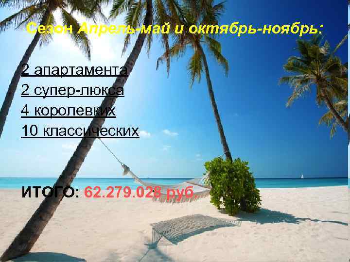 Сезон Апрель-май и октябрь-ноябрь: 2 апартамента 2 супер-люкса 4 королевких 10 классических ИТОГО: 62.