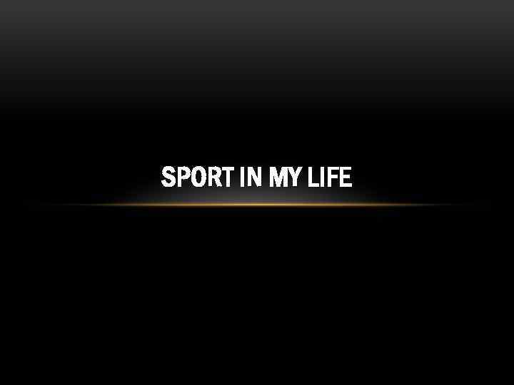 SPORT IN MY LIFE 