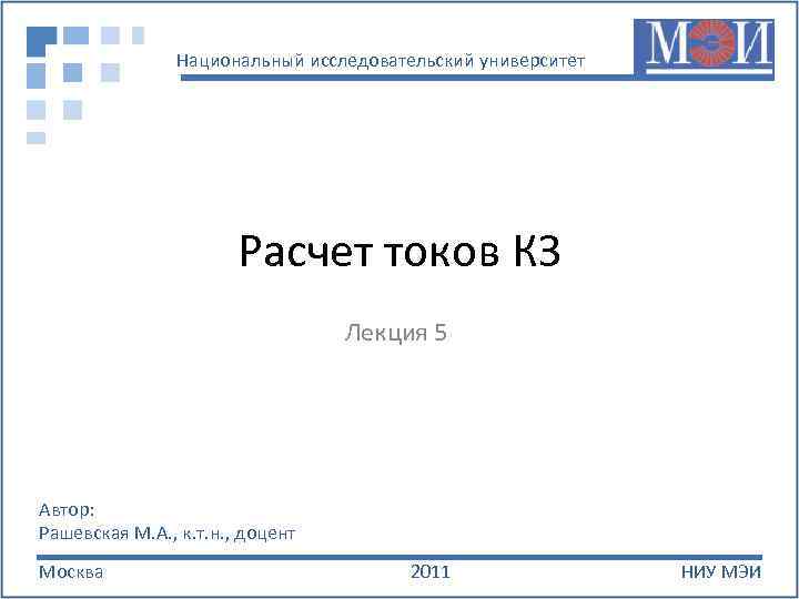 Национальный исследовательский университет Расчет токов КЗ Лекция 5 Автор: Рашевская М. А. , к.