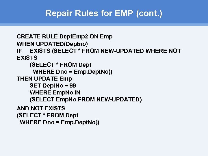 Repair Rules for EMP (cont. ) CREATE RULE Dept. Emp 2 ON Emp WHEN