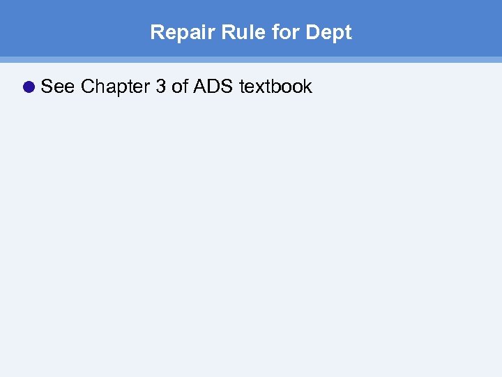 Repair Rule for Dept See Chapter 3 of ADS textbook 