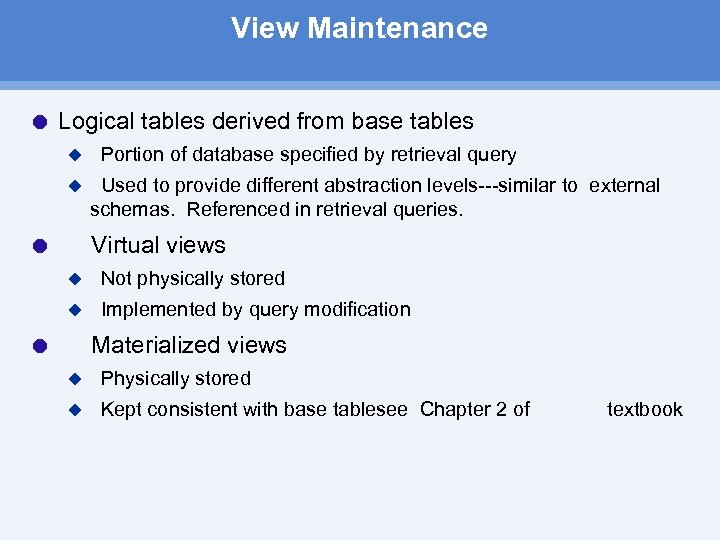 View Maintenance Logical tables derived from base tables u u Portion of database specified