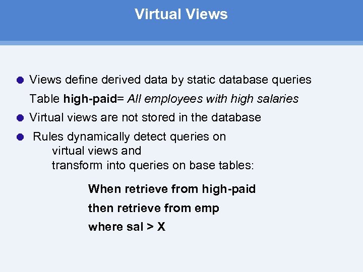 Virtual Views define derived data by static database queries Table high paid = All