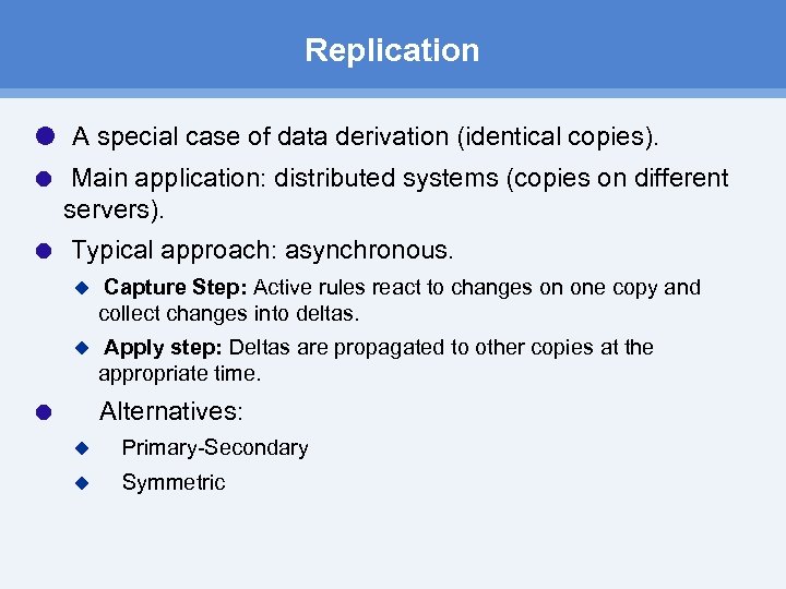 Replication A special case of data derivation (identical copies). Main application: distributed systems (copies