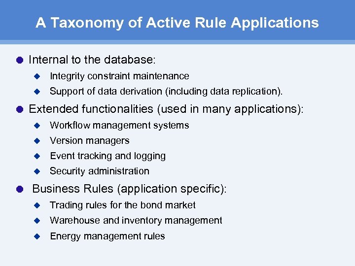 A Taxonomy of Active Rule Applications Internal to the database: u u Integrity constraint