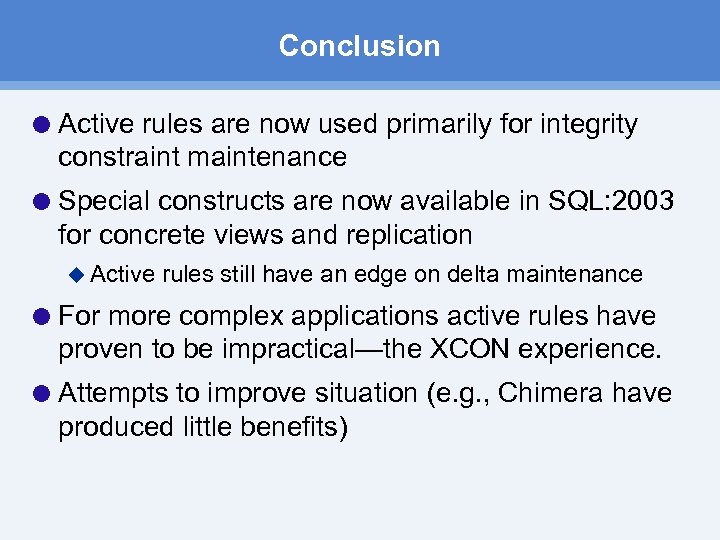 Conclusion Active rules are now used primarily for integrity constraint maintenance Special constructs are