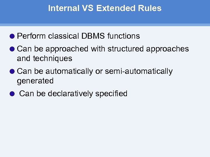 Internal VS Extended Rules Perform classical DBMS functions Can be approached with structured approaches