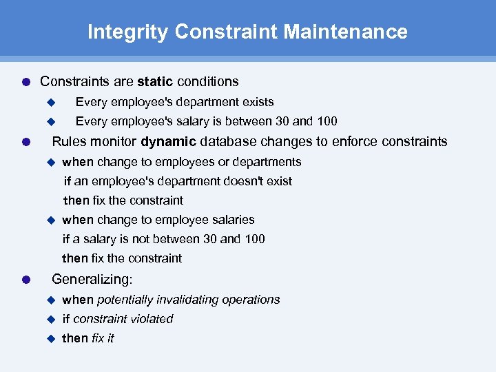 Integrity Constraint Maintenance Constraints are static conditions u u Every employee's department exists Every