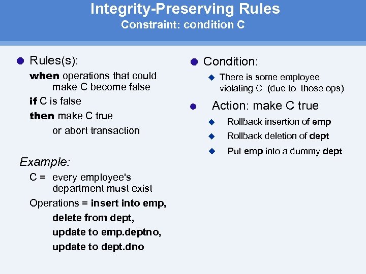 Integrity Preserving Rules Constraint: condition C Rules(s): when operations that could make C become