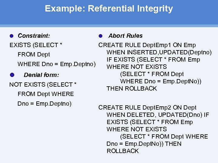 Example: Referential Integrity Constraint: Abort Rules EXISTS (SELECT * CREATE RULE Dept. Emp 1