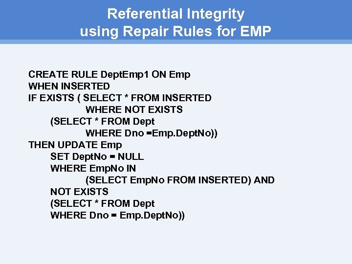 Referential Integrity using Repair Rules for EMP CREATE RULE Dept. Emp 1 ON Emp