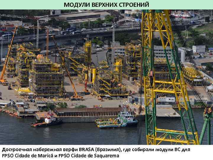 МОДУЛИ ВЕРХНИХ СТРОЕНИЙ Достроечная набережная верфи BRASA (Бразилия), где собирали модули ВС для FPSO
