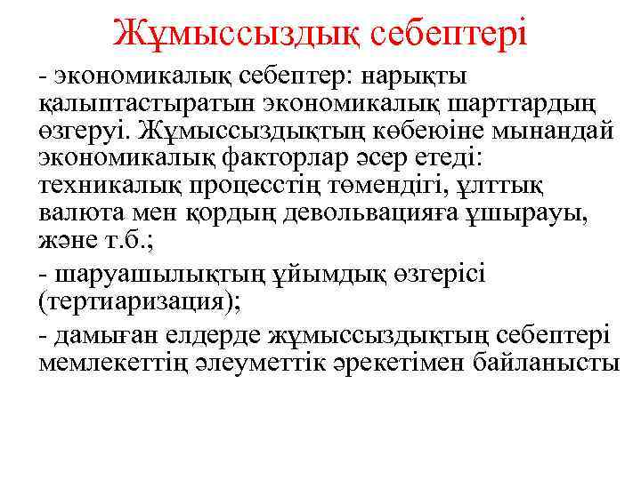 Жұмыссыздық себептері - экономикалық себептер: нарықты қалыптастыратын экономикалық шарттардың өзгеруі. Жұмыссыздықтың көбеюіне мынандай экономикалық