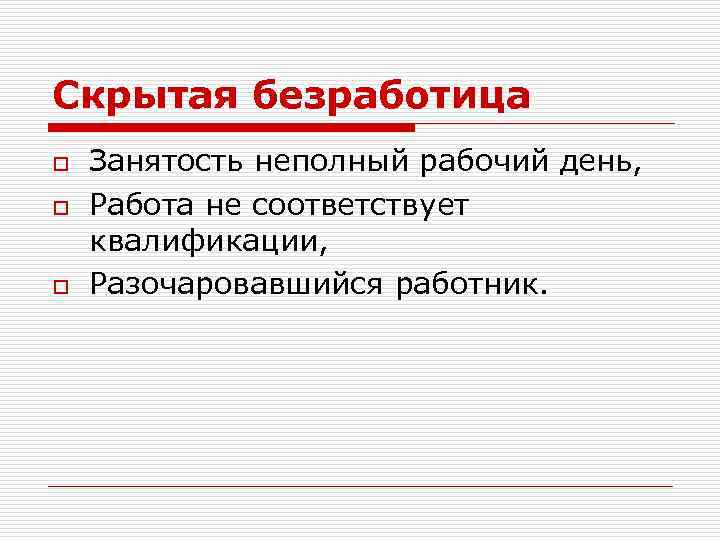 Скрытая безработица o o o Занятость неполный рабочий день, Работа не соответствует квалификации, Разочаровавшийся