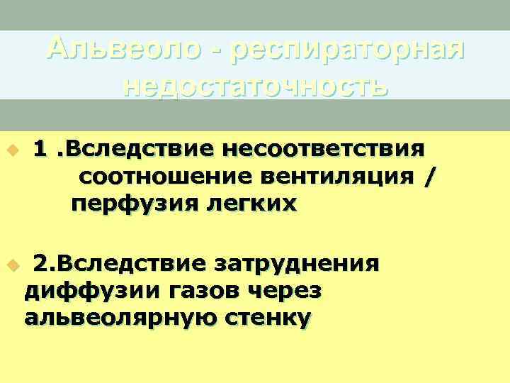 Альвеоло - респираторная недостаточность u 1. Вследствие несоответствия соотношение вентиляция / перфузия легких u
