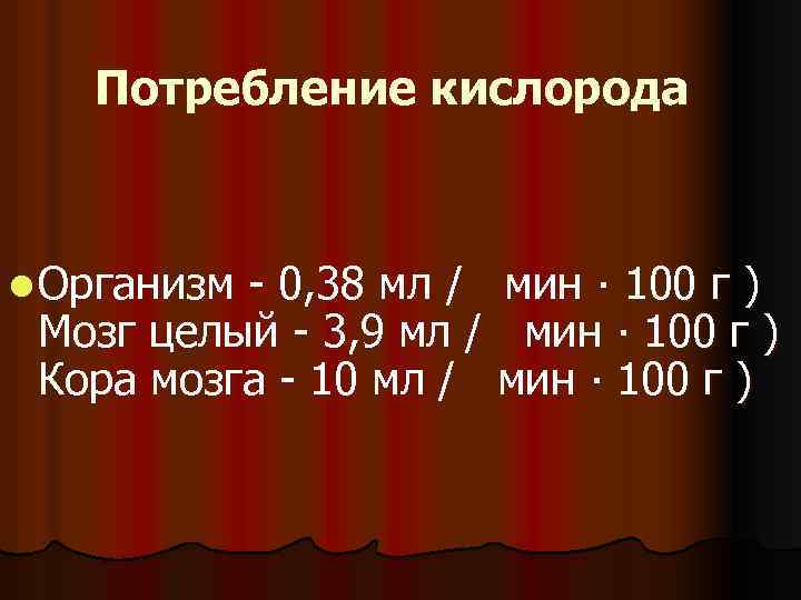 Потребление кислорода l Организм - 0, 38 мл / мин ∙ 100 г )