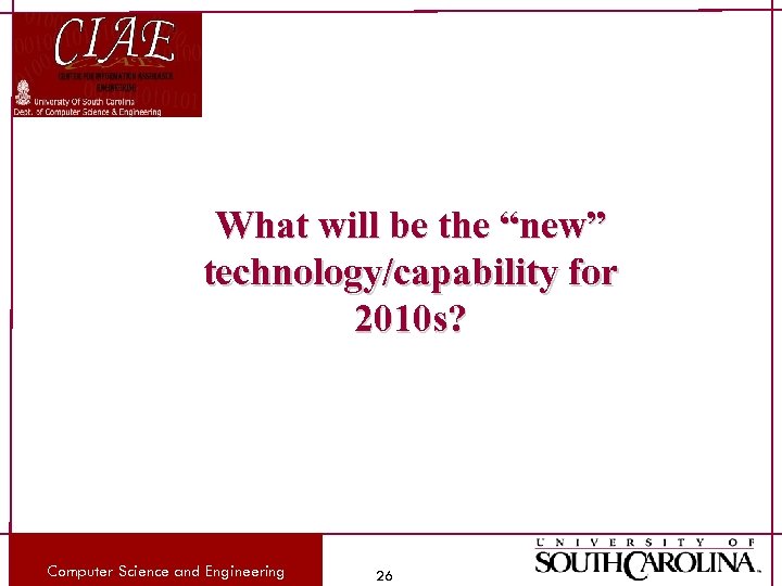 What will be the “new” technology/capability for 2010 s? Computer Science and Engineering 26