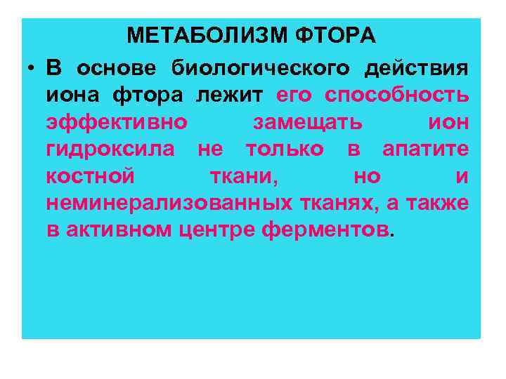 МЕТАБОЛИЗМ ФТОРА • В основе биологического действия иона фтора лежит его способность эффективно замещать
