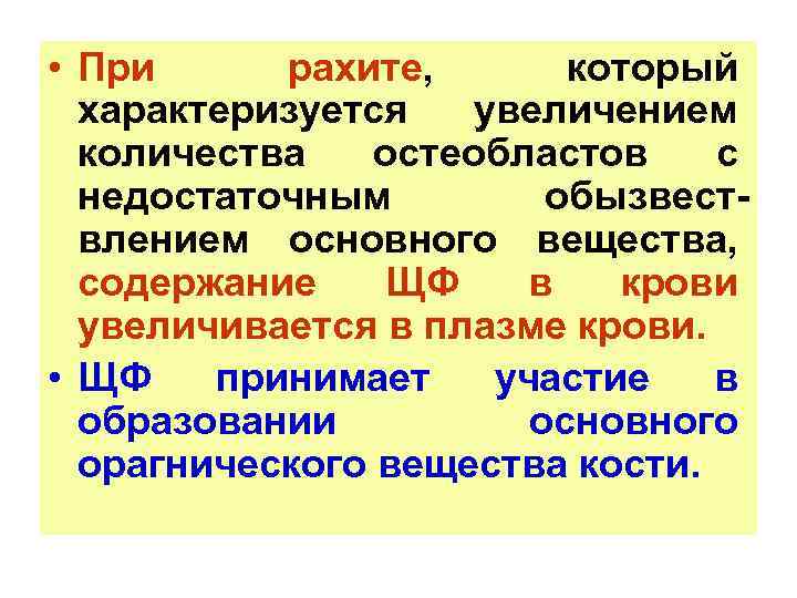 • При рахите, который характеризуется увеличением количества остеобластов с недостаточным обызвествлением основного вещества,