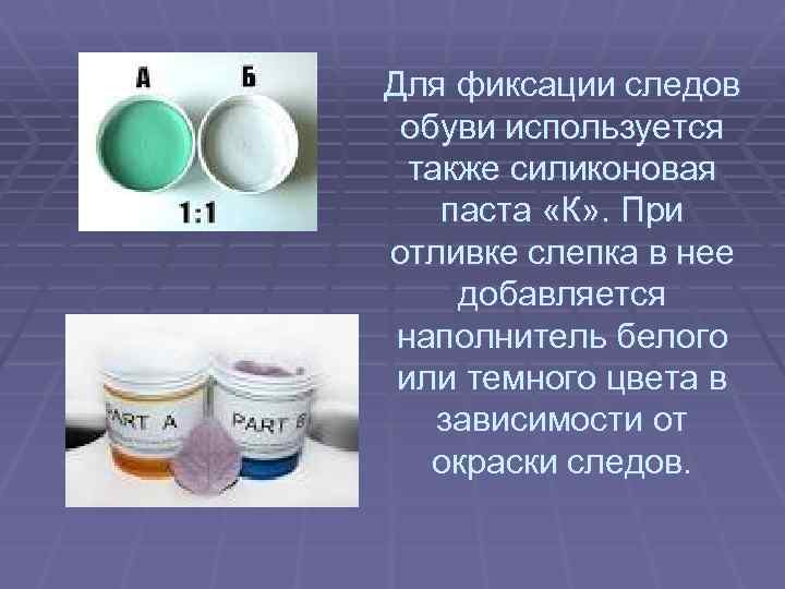 Для фиксации следов обуви используется также силиконовая паста «К» . При отливке слепка в