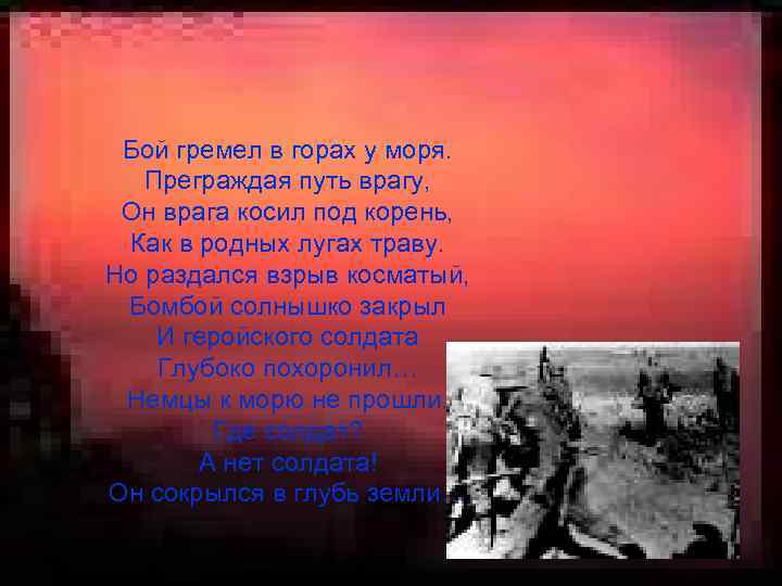 Бой гремел в горах у моря. Преграждая путь врагу, Он врага косил под корень,