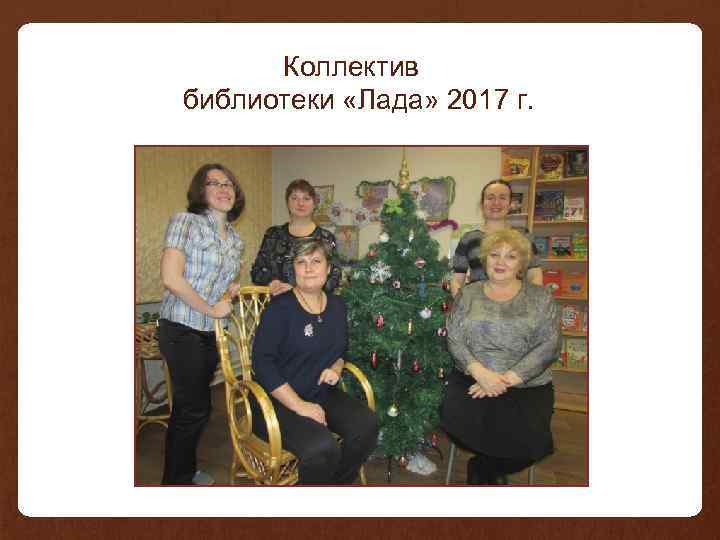 Коллектив библиотеки «Лада» 2017 г. 