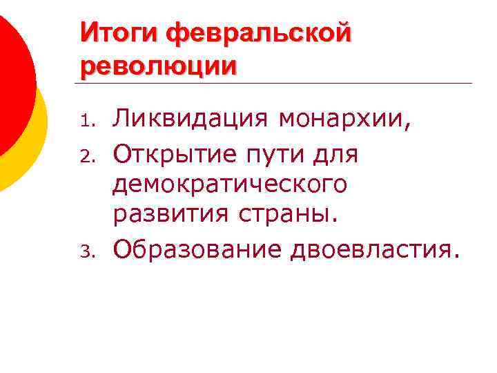 Итоги февральской революции 1. 2. 3. Ликвидация монархии, Открытие пути для демократического развития страны.