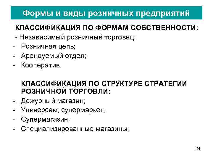 Формы и виды розничных предприятий КЛАССИФИКАЦИЯ ПО ФОРМАМ СОБСТВЕННОСТИ: Независимый розничный торговец; Розничная цепь;