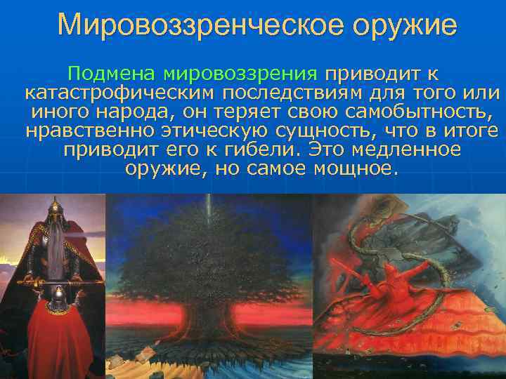 Мировоззренческое оружие Подмена мировоззрения приводит к катастрофическим последствиям для того или иного народа, он