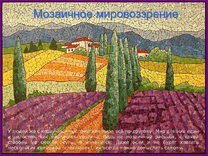  Мозаичное мировоззрение У людей же с мозаичным восприятием мира всё по-другому. Мир для