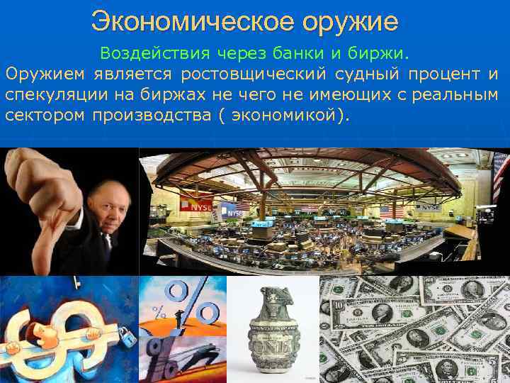 Экономическое оружие Воздействия через банки и биржи. Оружием является ростовщический судный процент и спекуляции