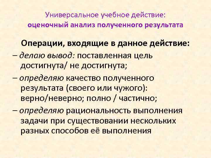 Универсальное учебное действие: оценочный анализ полученного результата Операции, входящие в данное действие: – делаю