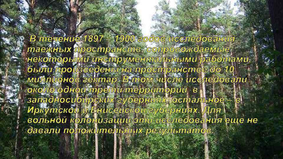 В течение 1897 – 1900 годов исследования таежных пространств, сопровождаемые некоторыми инструментальными работами, были