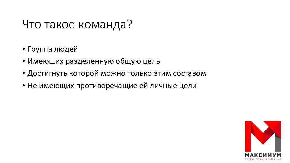 Что такое команда? • Группа людей • Имеющих разделенную общую цель • Достигнуть которой