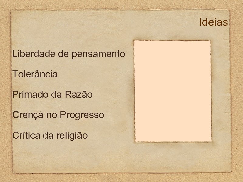 Ideias Liberdade de pensamento Tolerância Primado da Razão Crença no Progresso Crítica da religião