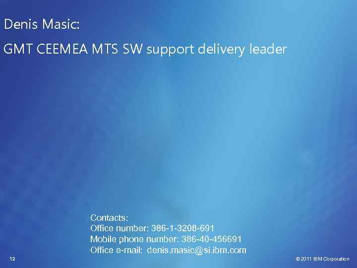 Denis Masic: GMT CEEMEA MTS SW support delivery leader Contacts: Office number: 386 -1